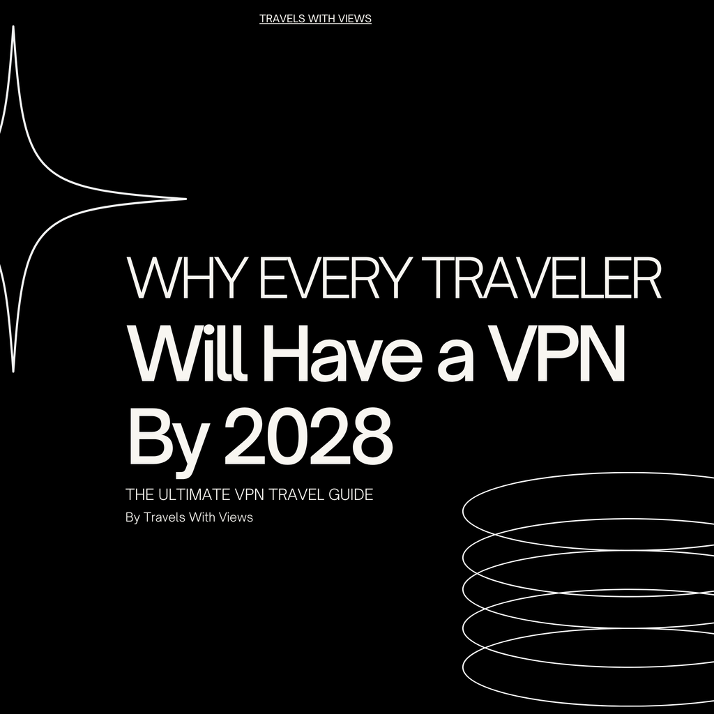 Why Every Traveler Will Have a VPN By 2028: The Ultimate VPN Travel Guide